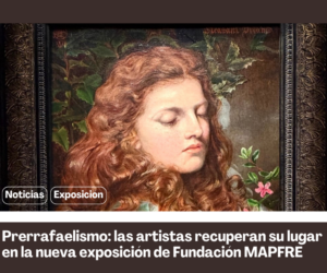 Prerrafaelismo: las artistas recuperan su lugar en la nueva exposición de Fundación MAPFRE