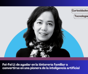 Fei-Fei Li: de ayudar en la tintorería familiar a convertirse en una pionera de la inteligencia artificial