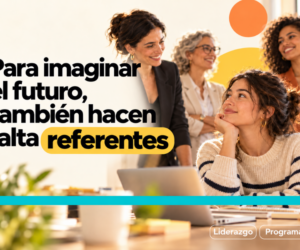 Para imaginar el futuro, también hacen falta tener referentes