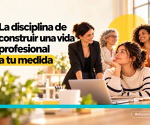 La disciplina de construir una vida profesional a tu medida